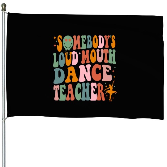 Somebody's Loud Mouth Dance Teacher House Flags