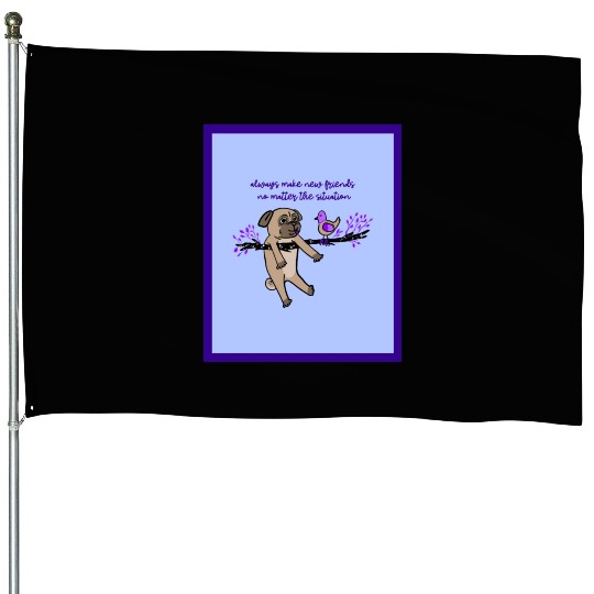 Always Make New Friends No Matter The Situation House Flags