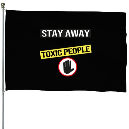 Stay Away From Toxic People House Flags