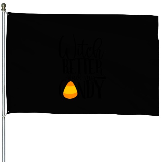 Witch Better Have My Candy House Flags