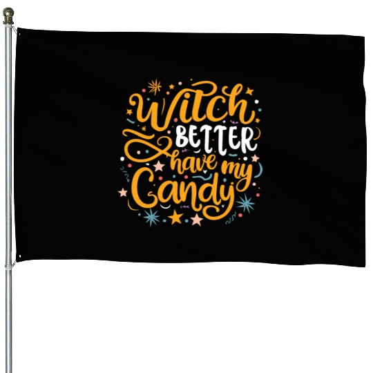Witch Better Have My Candy House Flags
