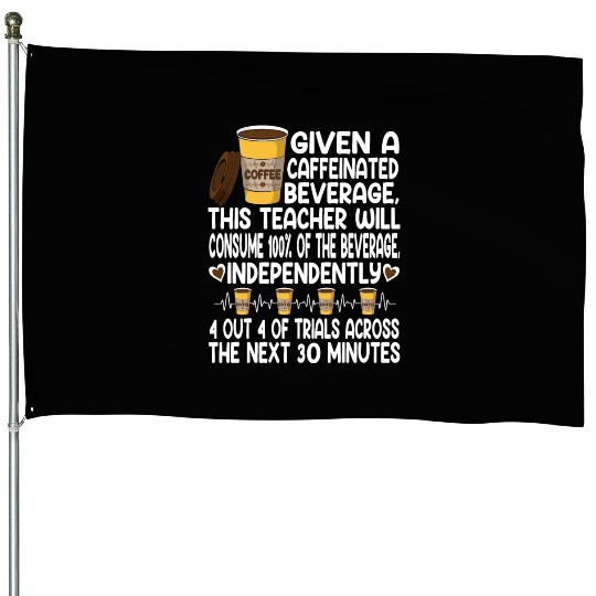 Given A Caffeinated Beverage SPED Teacher House Flags