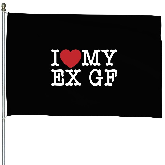 Funny I Love My Ex GF, I Love My Ex Girlfriend House Flags