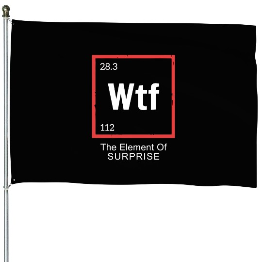 Wtf The Element Of Surprise House Flags