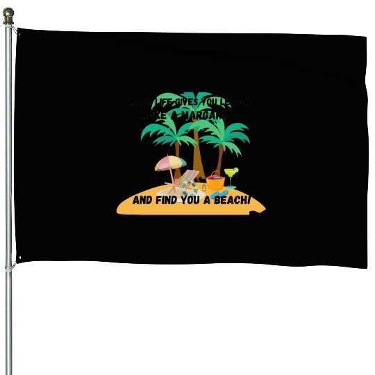 "When life gives you lemons, make a margarita House Flags