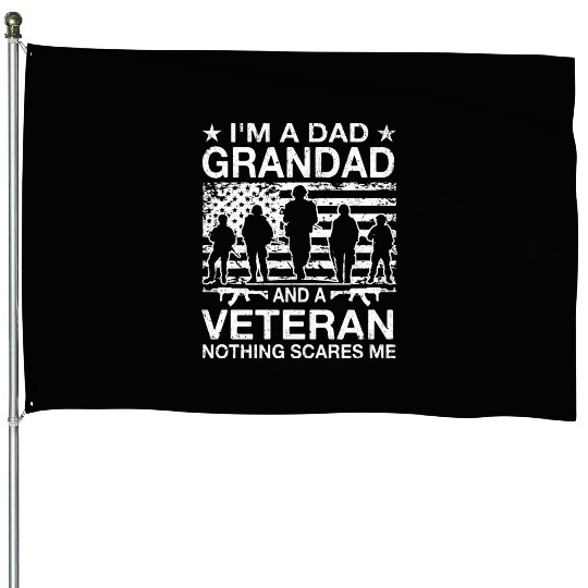 I m A Dad Grandad And A Veteran Nothing Scares Me House Flags
