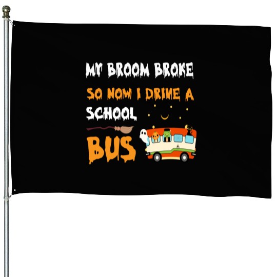 My Broom Broke So Now I Drive A School Bus House Flags