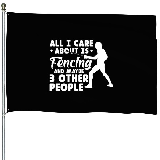 All I Care About Is Fencing And Maybe 3 People House Flags