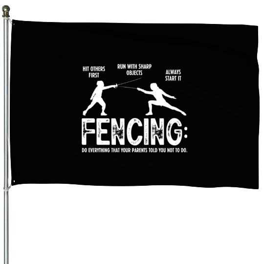 Fencing Do Everything That Your Parents Told You House Flags