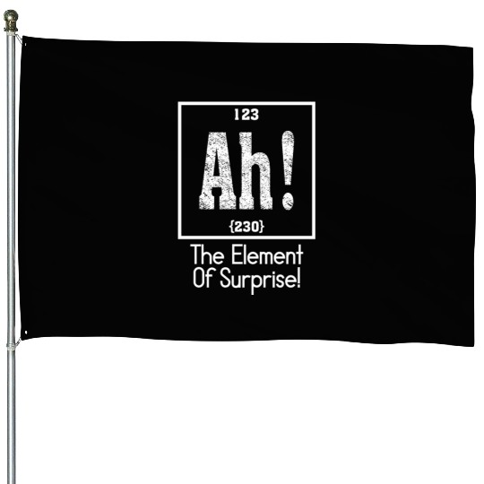 Ah The Element of Surprise House Flags