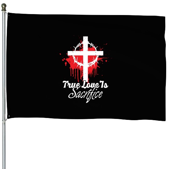 True Love Is Sacrifice Love Jesus Christian House Flags