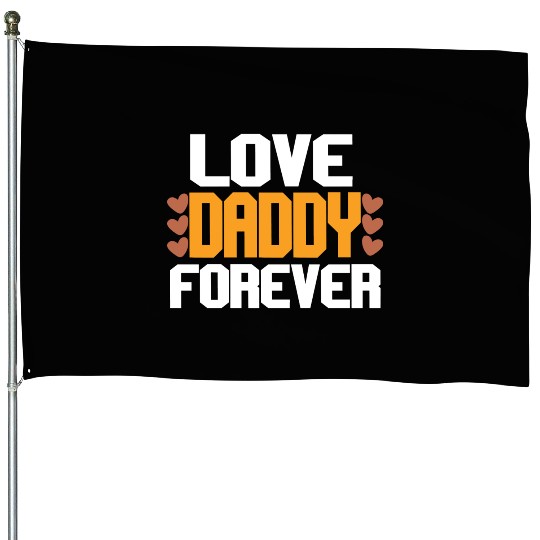 Love Daddy Forever House Flags