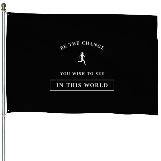 Be The Change You Wish To See In This World House Flags