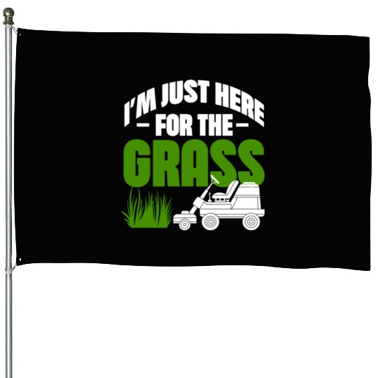 I'm Just Here For The Grass House Flags