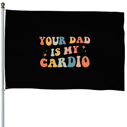 Your Dad Is My Cardio Gift For Dad House Flags