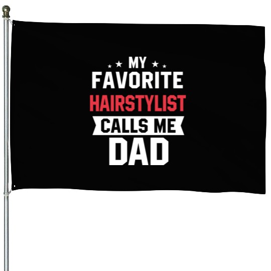 My Favorite Hairstylist Calls Me Dad House Flags