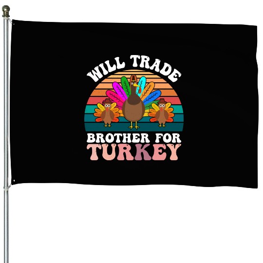 Will Trade Brother For Turkey House Flags