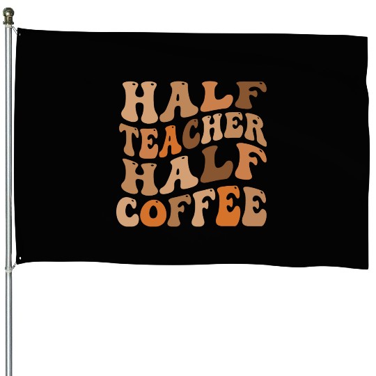 Half Teacher Half Coffee House Flags