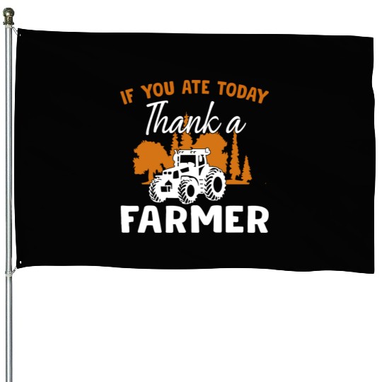 If You Ate Today Thank A Farmer Farmer House Flags