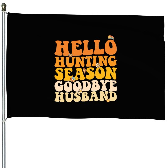 Hello Hunting Season Goodbye Husband Groovy House Flags