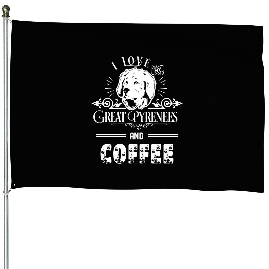 I Love My Great Pyrenees And Coffee House Flags