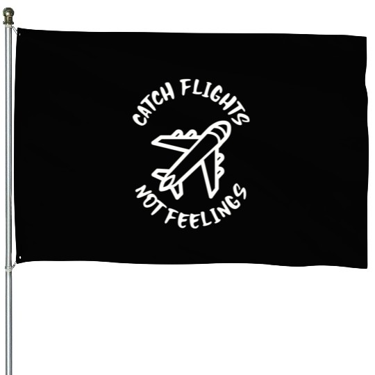 Catch flights not feelings House Flags
