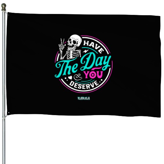 Have The Day You Deserve House Flags