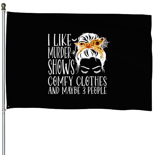I Like Murder Shows Comfy Clothes and Maybe 3 Peop House Flags
