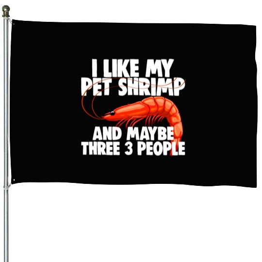 I Like My Pet Shrimp And Maybe Three 3 People House Flags