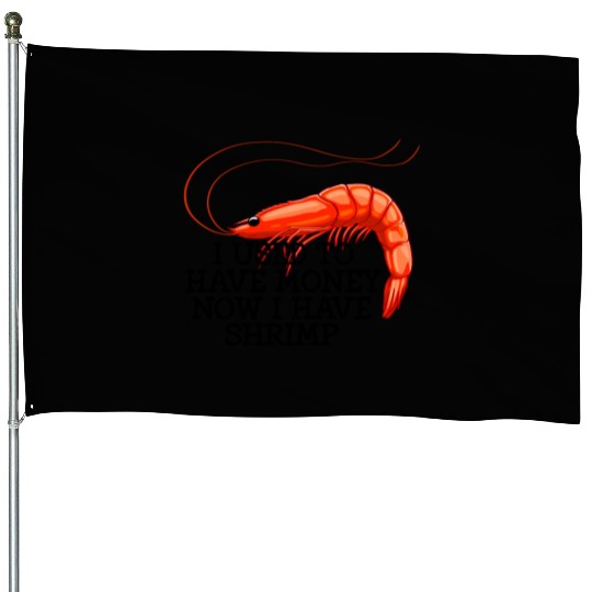 I Used To Have Money Now I Have Shrimp House Flags