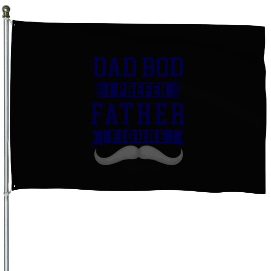 Dad bod I prefer Father figure, big mustache House Flags