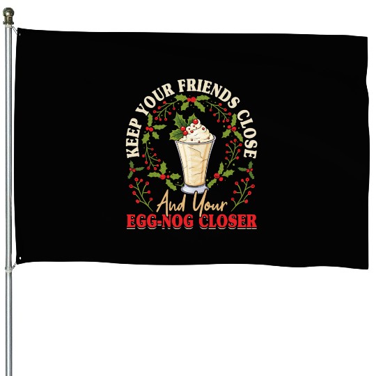 Keep Your Friends Close Eggnog Closer Ice Cream House Flags