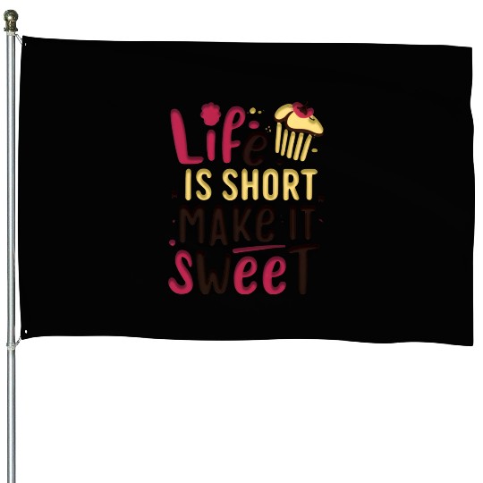 life is short make it sweet House Flags