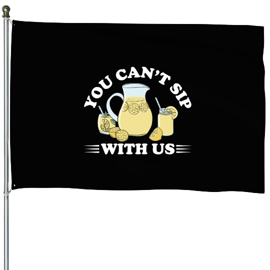 You Can't Sip With Us Lemonade Lemon Juice House Flags