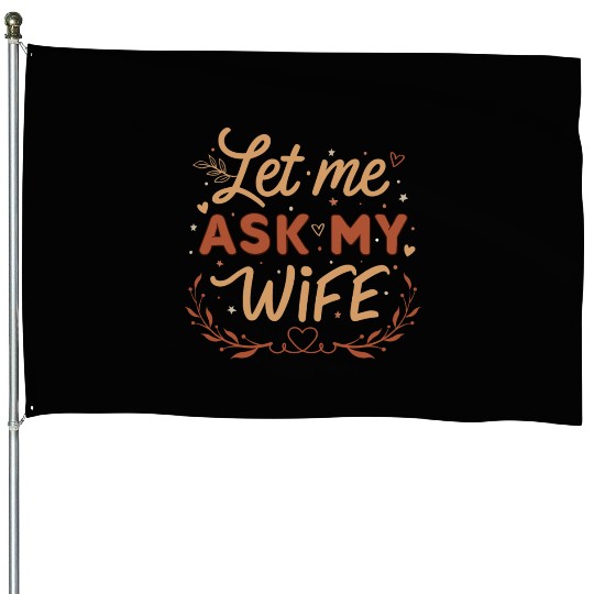 Let Me Ask My Wife House Flags