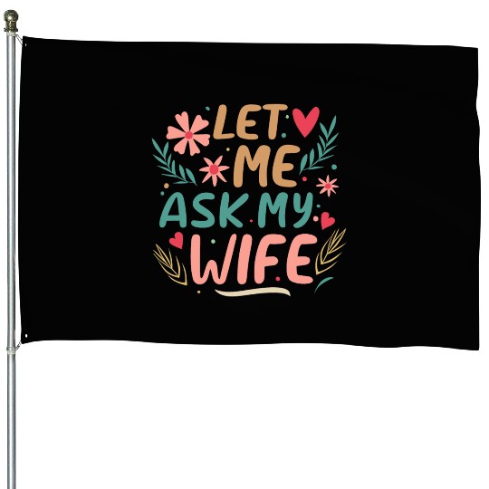 Let Me Ask My Wife House Flags