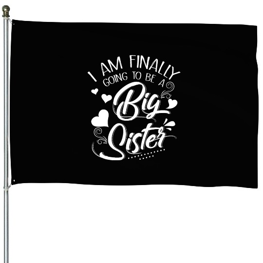 I Am Finally Going To Be A Big Sister House Flags