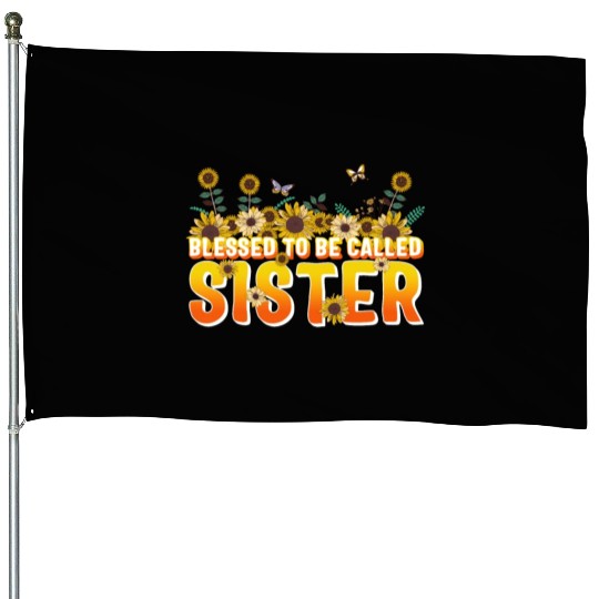 Sisterhood House Flags, Blessed To Be Called Sister