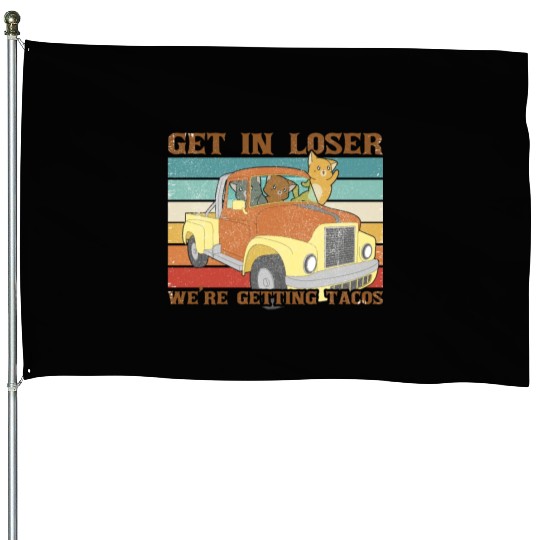 Get In Loser We re Getting Tacos with friends House Flags
