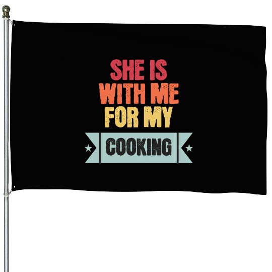 She is with me for my cooking House Flags