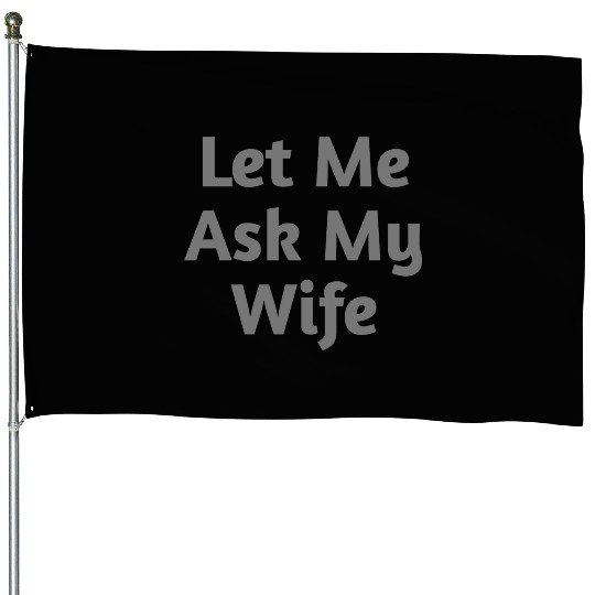 Let Me Ask My Wife Funny House Flags