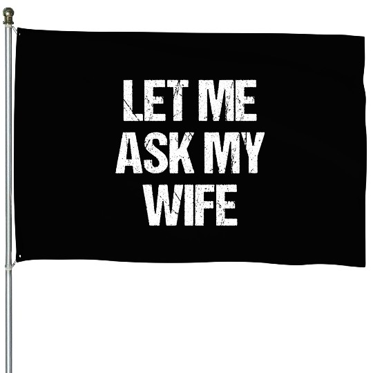 Let Me Ask My Wife Funny House Flags