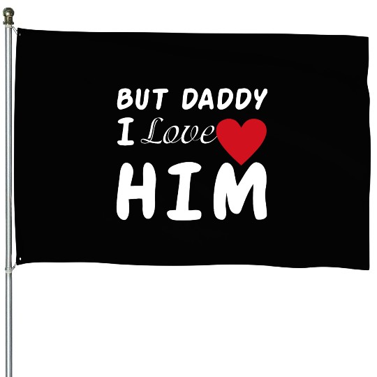 But daddy I love him House Flags
