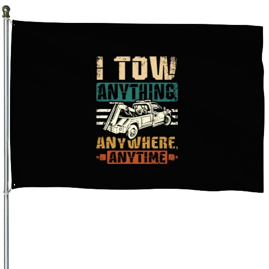 I tow anything anywhere anytime Tow truck driver House Flags