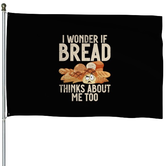 Chef I Wonder If Bread Thinks About Me Too Loaf House Flags