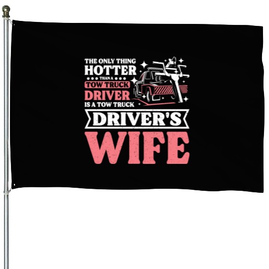 Hotter than a Tow truck driver is a Tow truck wife House Flags