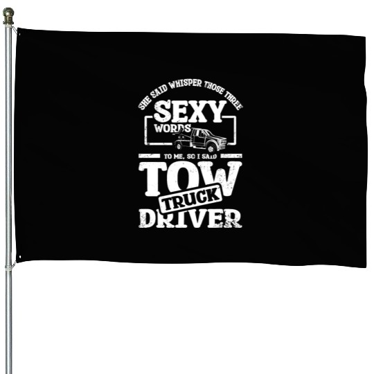 Whisper those three sexy words, tow truck driver House Flags