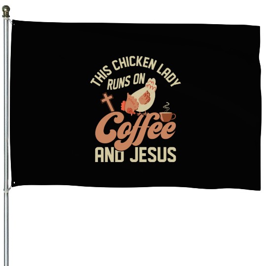 This Chicken Lady Runs On Coffee And Jesus Hen Far House Flags