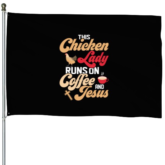 This Chicken Lady Runs On Coffee And Jesus Hen Far House Flags