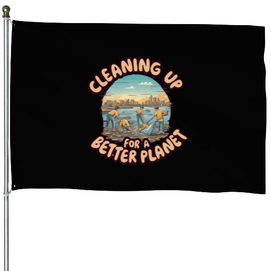 CLEANING UP FOR A BETTER PLANET House Flags